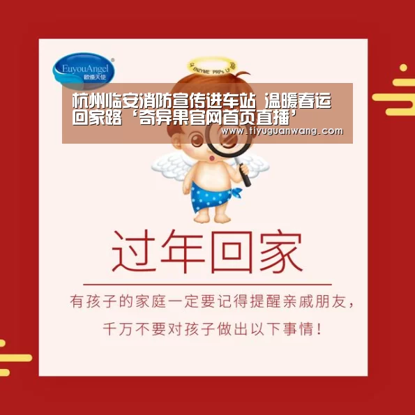 杭州临安消防宣传进车站 温暖春运回家路‘奇异果官网首页直播’(图2) 奇异果官网首页