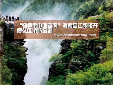 “奇异果中国官网”海南昌江积极开展社区消防培训(图1) 奇异果官网首页直播